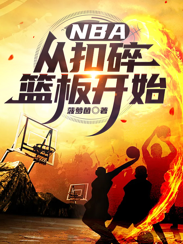 NBA：从扣碎篮板开始小说免费资源，NBA：从扣碎篮板开始在线阅读