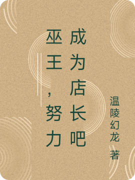 主角吴魍小说完整版在线阅读，巫王，努力成为店长吧免费看