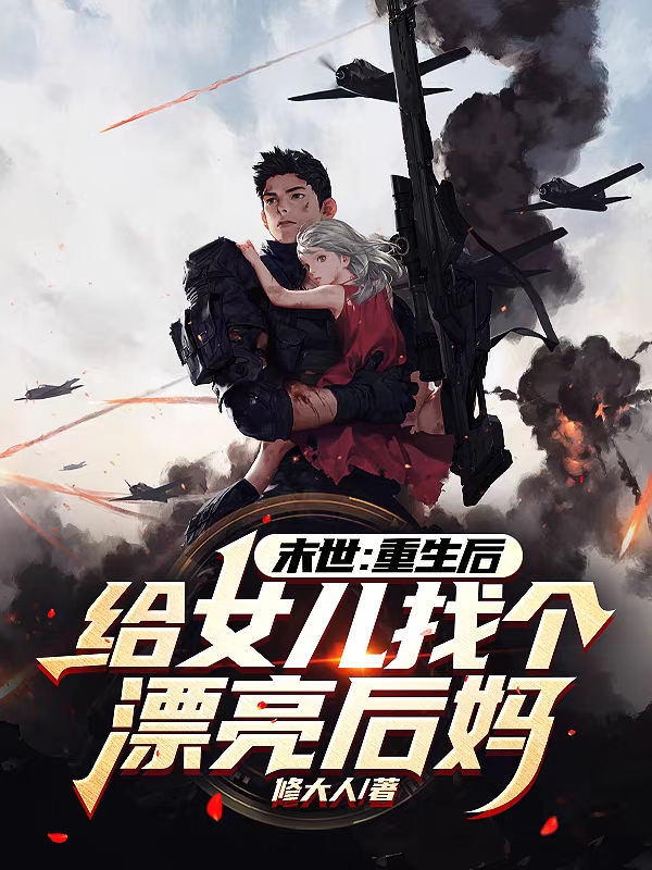 末世：重生后给女儿找个漂亮后妈全章节免费在线阅读，唐哲玉婷婷完结版