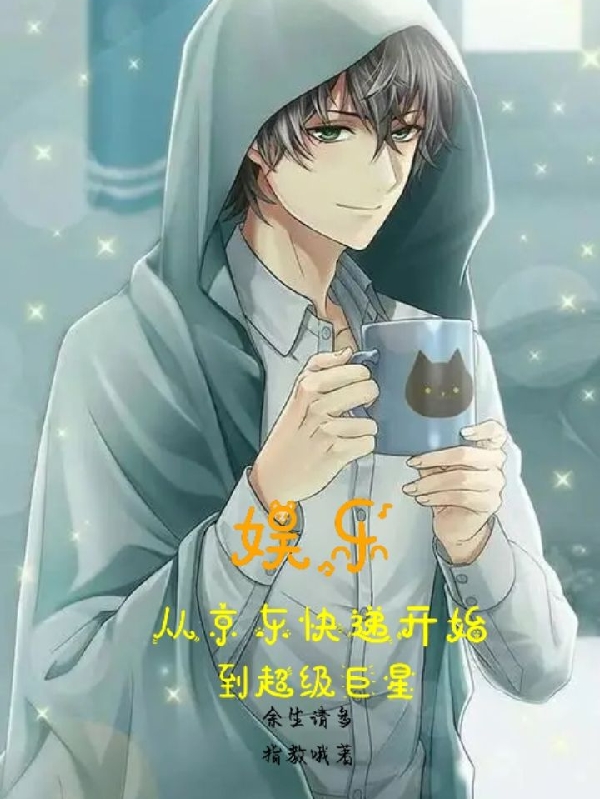 娱乐：从京东快递开始到超级巨星卢飞，娱乐：从京东快递开始到超级巨星全文在线阅读