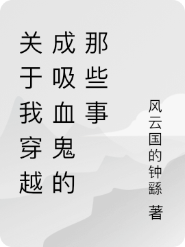 关于我穿越成吸血鬼的那些事小说，关于我穿越成吸血鬼的那些事在线阅读-够力荐小说推荐网