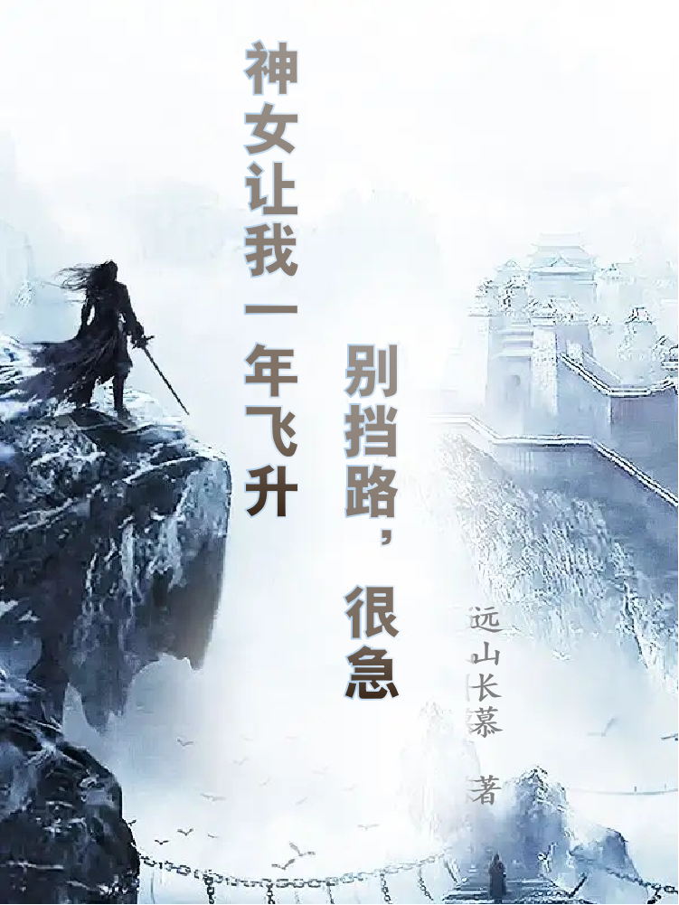 已完结小说《神女让我一年飞升，别挡路，很急》在线全文阅读