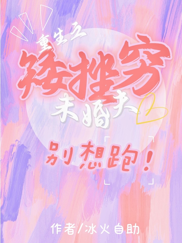 重生之矮矬穷未婚夫别想跑（季秋禾戚洋）在线免费阅读-读书翁