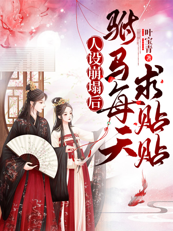 完整版《人设崩塌后驸马每天求贴贴》全文阅读-优文网