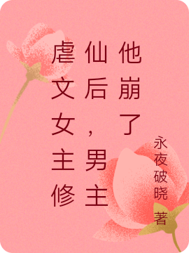 虐文女主修仙后，男主他崩了免费阅读，虐文女主修仙后，男主他崩了贾天娇楚鸿江