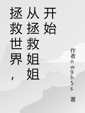 小说《拯救世界，从拯救姐姐开始》全文免费阅读-虎运文学