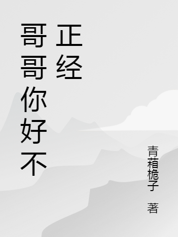 小说《哥哥你好不正经》全文阅读