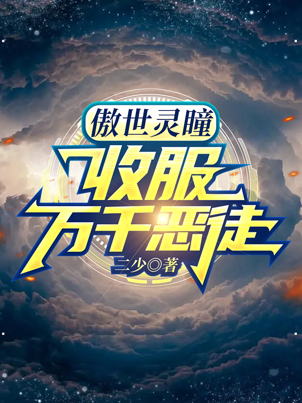 傲世灵瞳，收服万千恶徒小说，傲世灵瞳，收服万千恶徒张小余