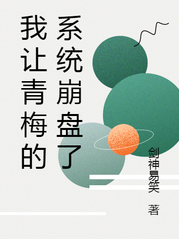 完整版《我让青梅的系统崩盘了》在线免费阅读-优文网