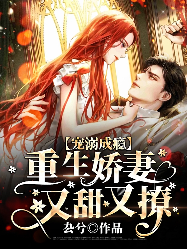 小说《宠溺成瘾，重生娇妻又甜又撩》全文阅读-够力荐小说推荐网