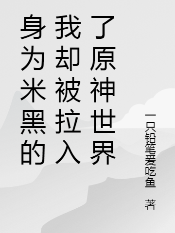 陆萧芭芭拉小说身为米黑的我却被拉入了原神世界无广告阅读