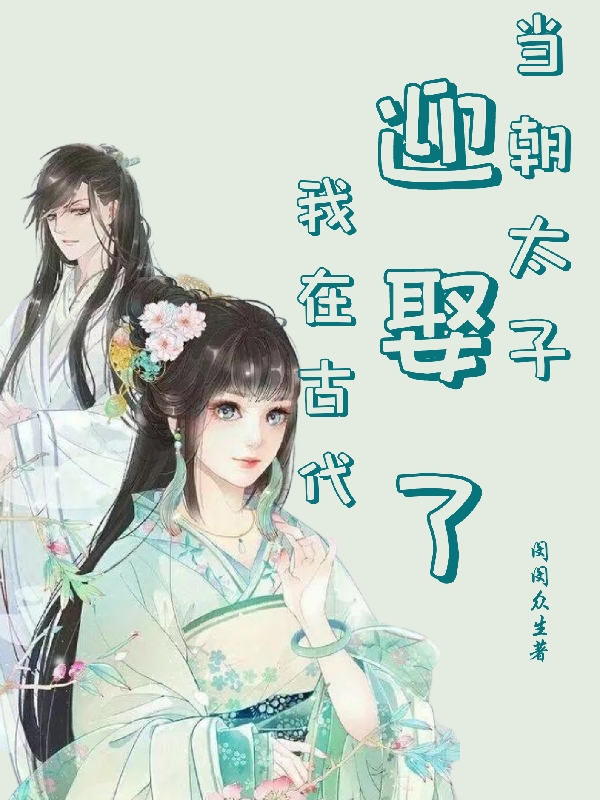 我在古代迎娶了当朝太子免费阅读，我在古代迎娶了当朝太子沈莹莹腾迩叁