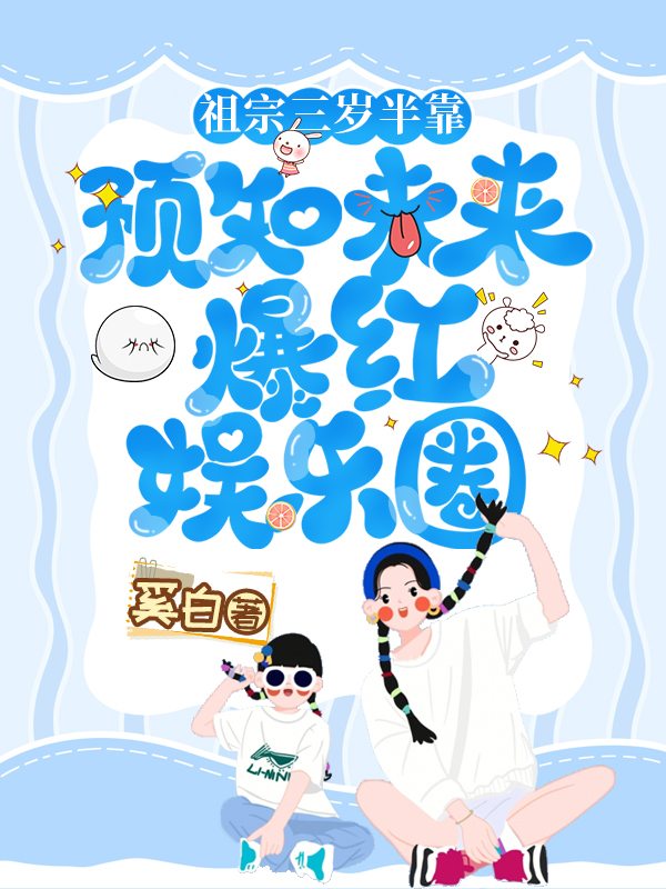 祖宗三岁半靠预知未来爆红娱乐圈最新章节，祖宗三岁半靠预知未来爆红娱乐圈免费阅读