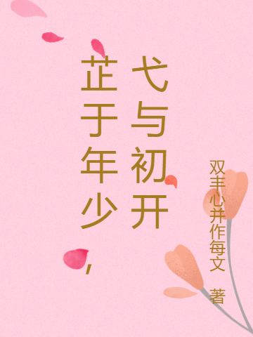 荣芷蒻卢弋博小说章节列表阅读，芷于年少，弋与初开无弹窗在线看