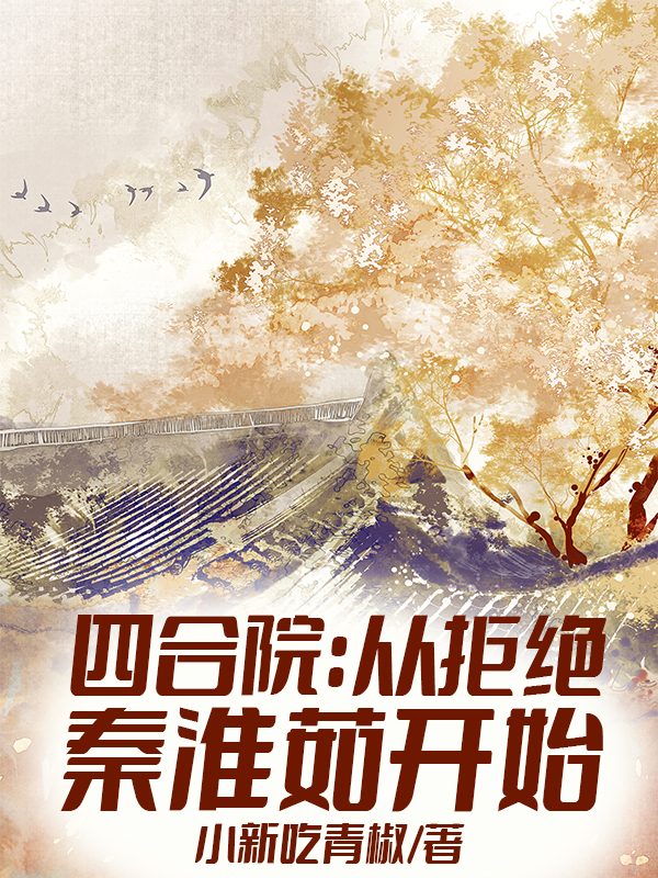 四合院：从拒绝秦淮茹开始最新章节（何雨柱秦淮茹小说全文阅读）-够力荐小说推荐网