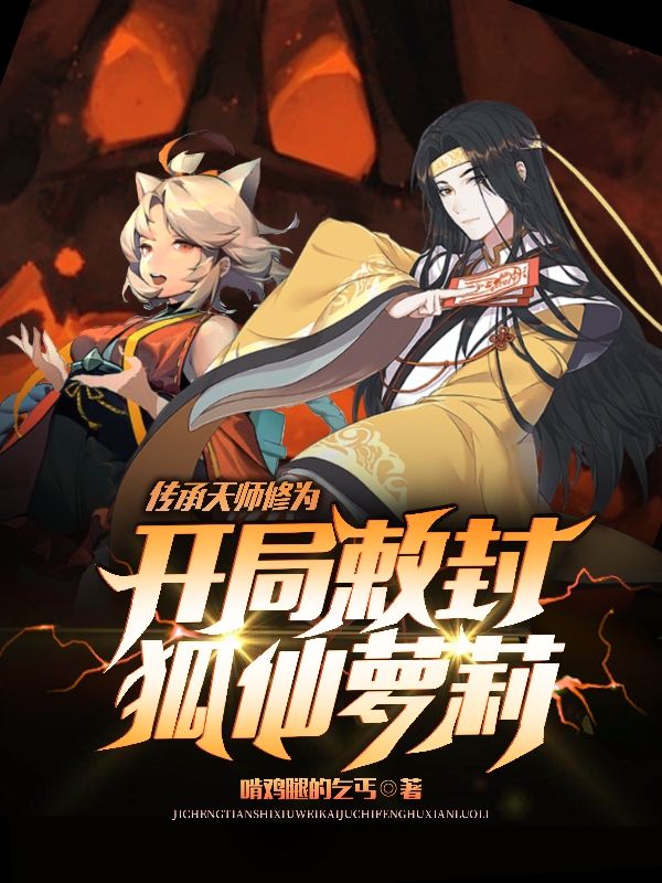 传承天师修为，开局敕封狐仙萝莉韩羽阿真在线全文免费阅读