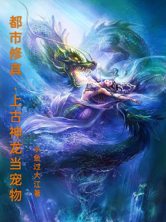 主角叫姜小鱼墨轻舞小说都市修真，上古神龙当宠物全文免费阅读