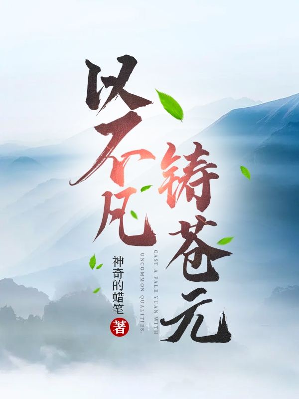 以不凡铸苍元免费阅读，以不凡铸苍元林不凡