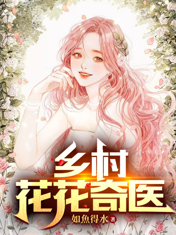 已完结小说《乡村花花奇医》最新章节-优文网