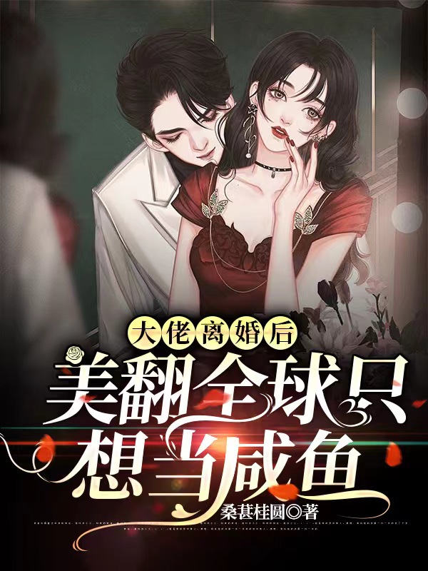小说《大佬离婚后美翻全球只想当咸鱼》在线全文阅读