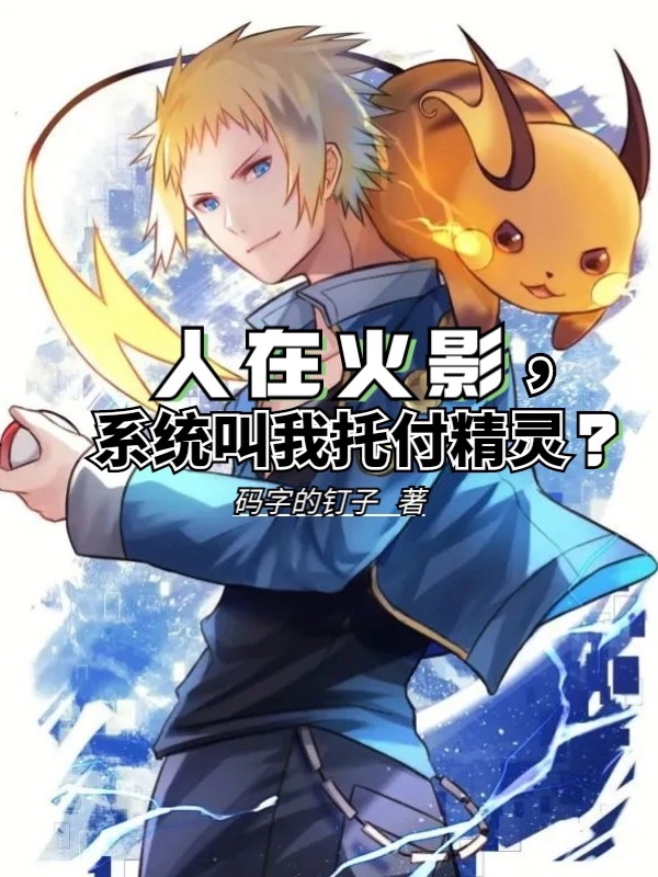 人在火影，系统叫我托付精灵？小说免费资源，人在火影，系统叫我托付精灵？在线阅读