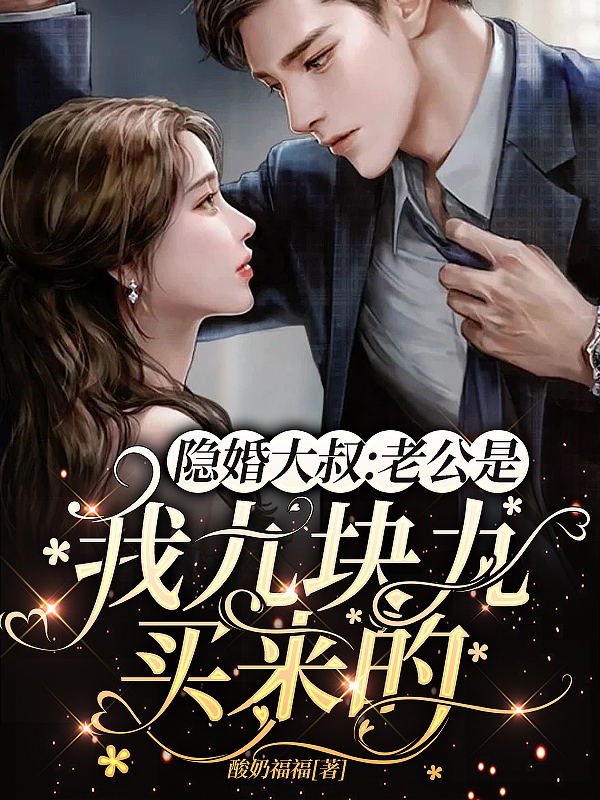 隐婚大叔，老公是我九块九买来的小说免费资源，隐婚大叔，老公是我九块九买来的在线阅读