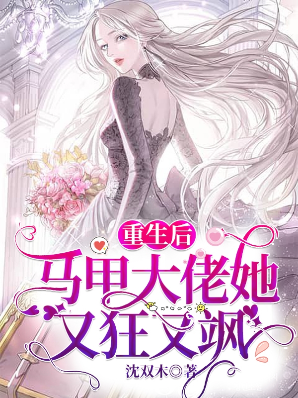 重生后，马甲大佬她又狂又飒小说阅读，重生后，马甲大佬她又狂又飒完整版