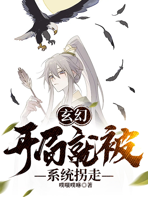 完整版《玄幻，开局就被系统拐走》全章节阅读