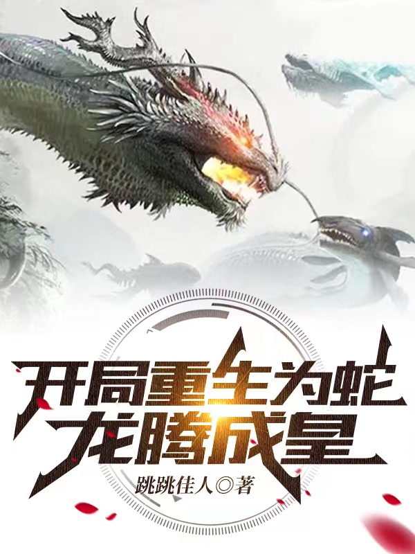 《开局重生为蛇，龙腾成皇》全集免费在线阅读（宇天）-够力荐小说推荐网