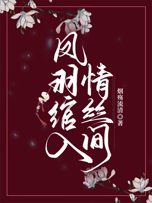 黎凤绾银景弈小说在哪可以免费看，凤羽绾入情丝间完结版在线阅读