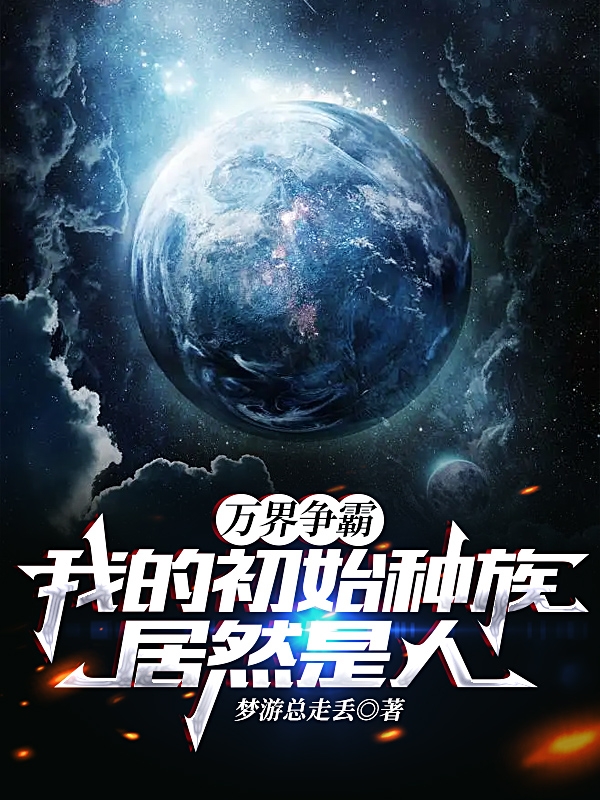 已完结小说《万界争霸：我的初始种族居然是人》全章节在线阅读