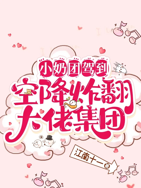小奶团驾到！空降炸翻大佬集团小说，小奶团驾到！空降炸翻大佬集团全文在线阅读