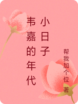 韦嘉的年代小日子韦嘉郑遇，韦嘉的年代小日子最新章节