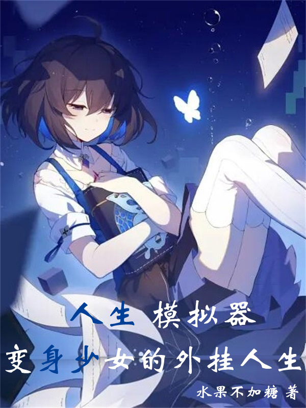 苏叶小说在哪可以免费看，人生模拟器，变身少女的外挂人生无弹窗阅读