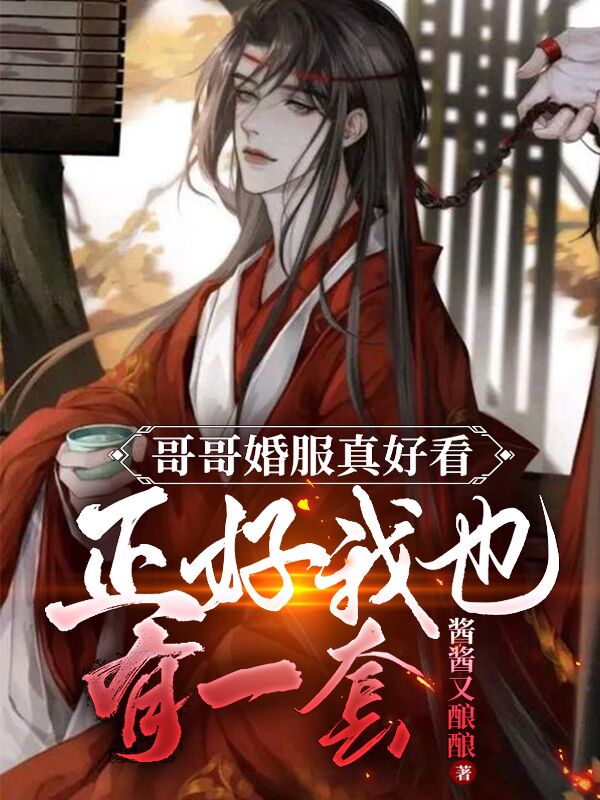 求哥哥婚服真好看正好我也有一套小说免费资源