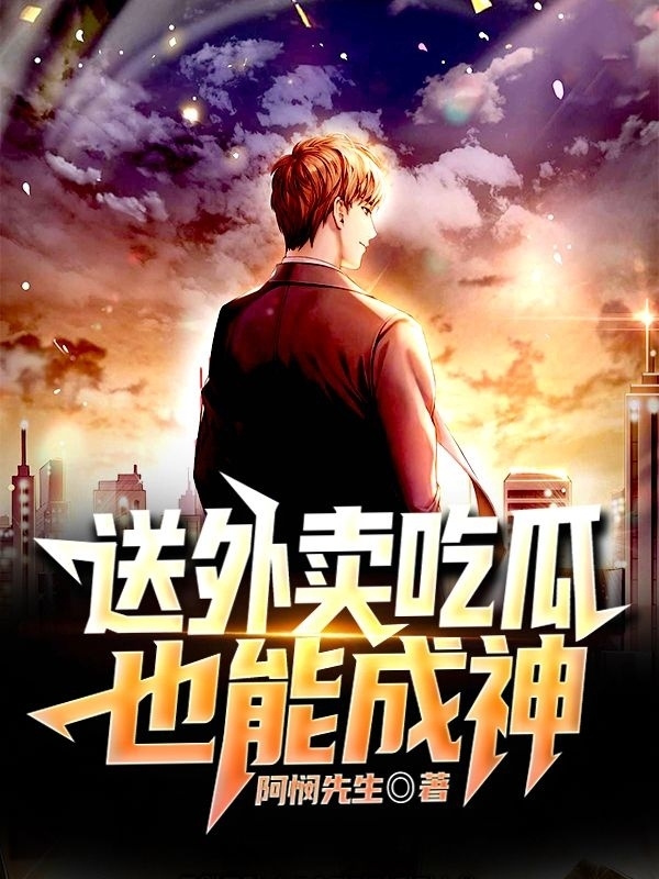 主角是叶天奇的小说送外卖吃瓜也能成神在哪里可以免费阅读