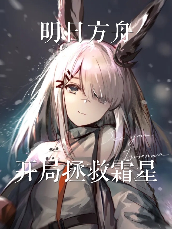 完整版《明日方舟：开局拯救霜星》免费阅读-够力荐小说推荐网