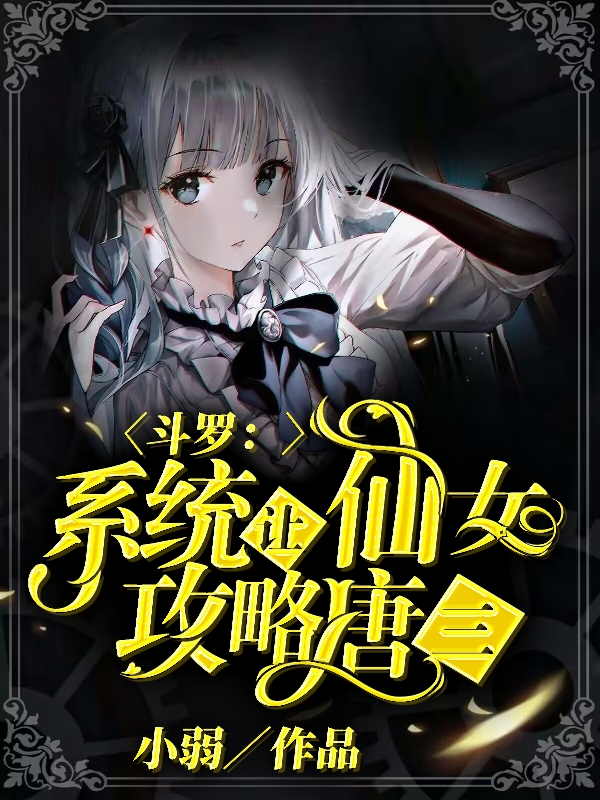 斗罗：系统让仙女攻略唐三最新章节，斗罗：系统让仙女攻略唐三免费阅读