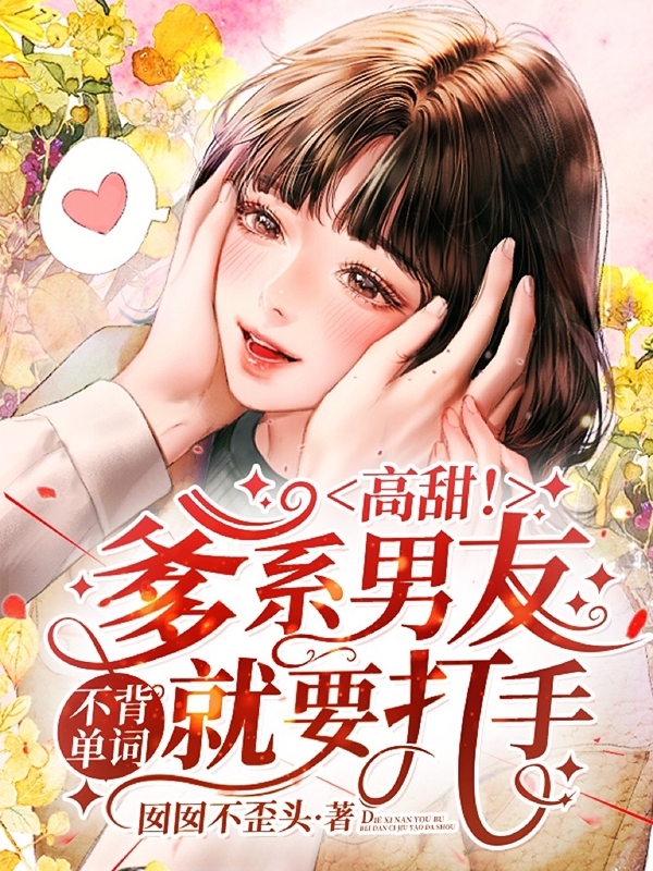小说《高甜！爹系男友不背单词就要打手》在线全文阅读