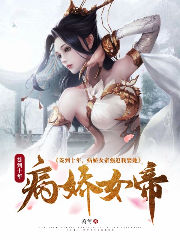已完结小说《签到十年，病娇女帝强迫我娶她》最新章节-优文网
