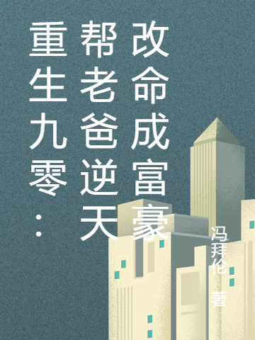 重生九零：帮老爸逆天改命成富豪小说朱孝平苏忠义完整版阅读