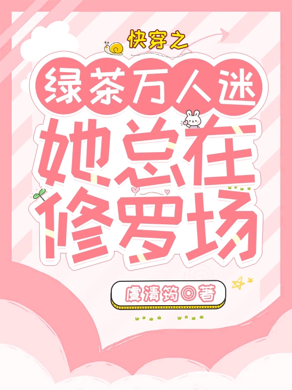 快穿之绿茶万人迷她总在修罗场免费阅读
