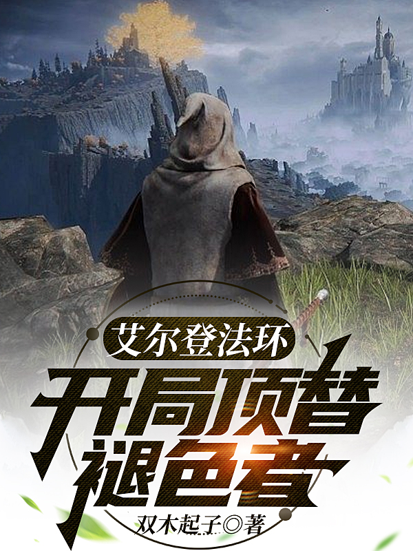 怕皮欢小说《艾尔登法环：开局顶替褪色者》在线阅读