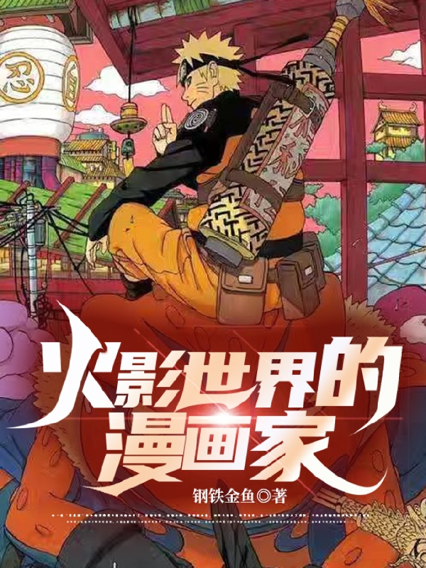 火影世界的漫画家小说免费资源，火影世界的漫画家在线阅读