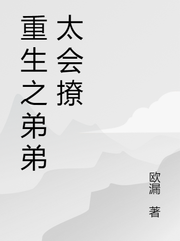 已完结小说《重生之弟弟太会撩》全文免费阅读