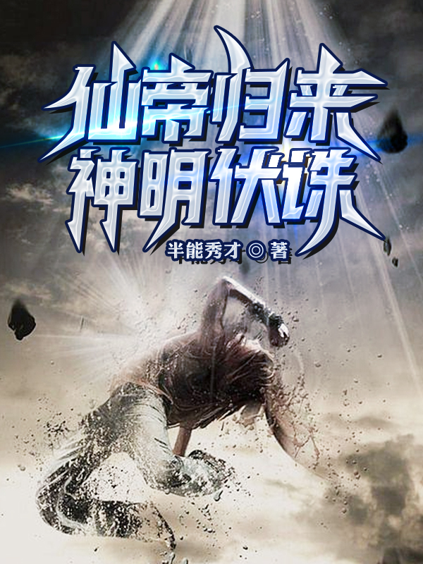 小说《仙帝归来，神明伏诛》全文阅读-美文小说