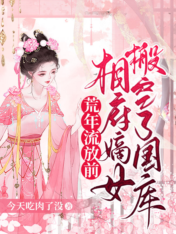 小说《荒年流放前，相府嫡女搬空了国库》在线全文阅读