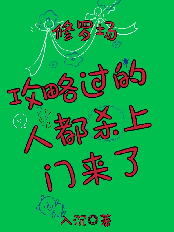 《修罗场：攻略过的人都杀上门来了》小说全文在线试读，《修罗场：攻略过的人都杀上门来了》最新章节目录