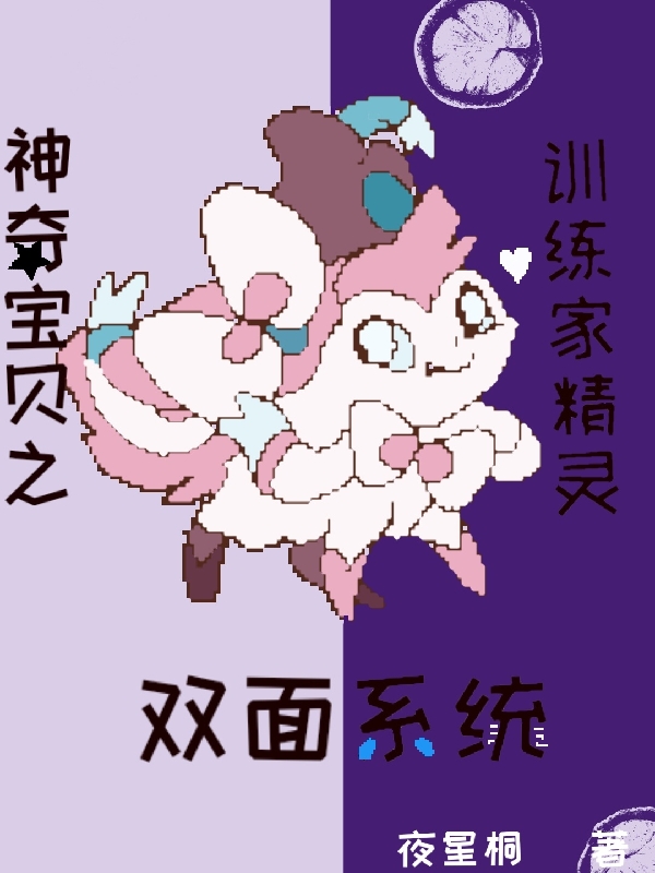 小星小说《神奇宝贝之训练家精灵双面系统》在线阅读