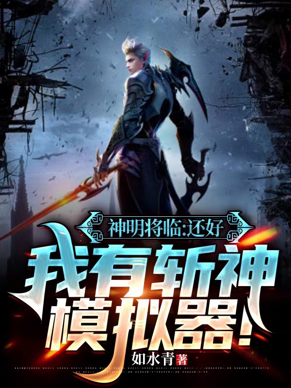 已完结小说《神明将临：还好我有斩神模拟器！》全文免费阅读